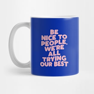 Be Nice to People We're All Trying Our Best by The Motivated Type Mug